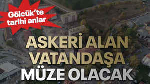 Gölcük’te tarihi anlar Askeri alan vatandaşa müze olacak!